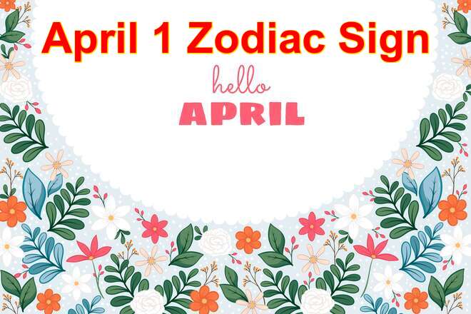 April 1 Zodiac Sign: Personality, Birthday, Love, Compatibility, Career, Family, Dreams and Star Sign