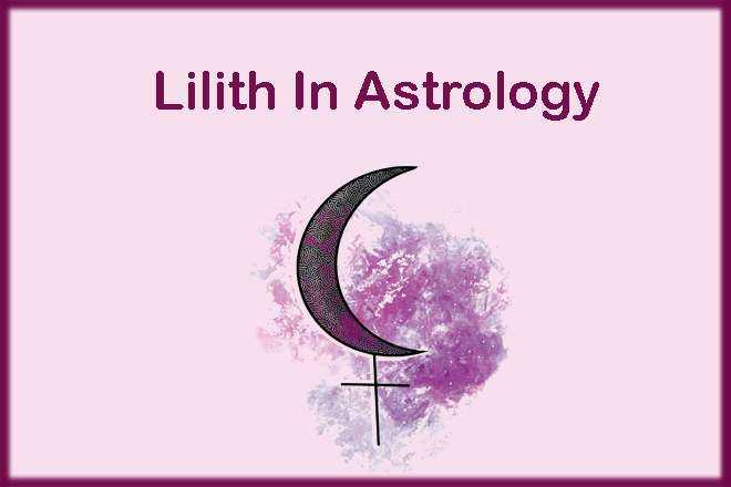 Lilith In Astrology, What Is Lilith In Astrology, Black Moon Lilith In Astrology, Dark Moon Lilith In Astrology, Lilith Planet