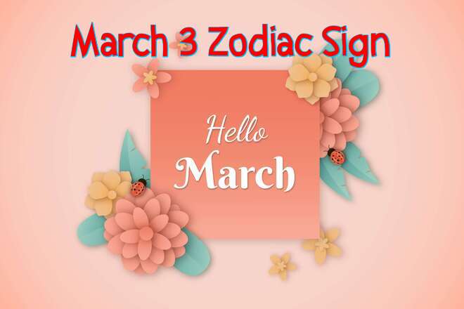 March 3 Zodiac Sign: Personality, Birthday, Love, Compatibility, Career, Family and Dreams