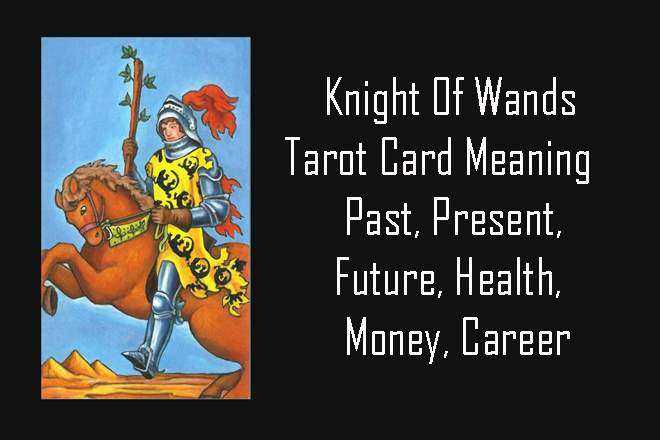 Knight Of Wands, Knight Of Wands Yes Or No, Knight Of Wands Tarot Love, Knight Of Wands Upright, Knight Of Wands Reversed, Knight Of Wands Tarot Card Meaning, Past, Present, Future, Health, Money, Career, Spirituality