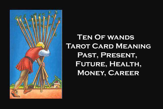 Ten Of Wands, 10 Of Wands, 10 Of Wands Yes Or No, Ten Of Wands Love, Ten Of Wands Reversed, Ten Of Wands Yes Or No, Ten Of Wands Tarot Card Meaning, Past, Present, Future, Health, Money, Career, Spirituality