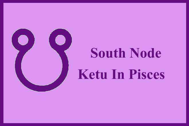 South Node Ketu In Pisces, South Node In Pisces Woman, South Node In Pisces Man, South Node In Pisces In Love, Compatibility, Appearance, Career, Marriage, Spouse, Wife, Husband, Vedic Astrology, Transit, Natal, Retrograde, Karma, Spirituality, Remedies