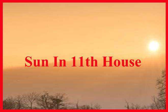 Sun In 11th House, Sun In Eleventh House Meaning, Sun In 11th House Past Life, Woman, Man, Personality, Spouse, Marriage, Appearance, Natal Chart, Synastry, Composite, Transit, Navamsa Chart, Vedic Astrology, Spirituality, Ascendant