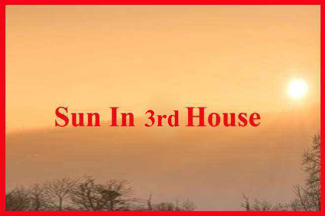 Sun In 3rd House, Sun In Third House Meaning, Sun In 3rd House Past Life, Woman, Man, Personality, Spouse, Marriage, Appearance, Natal Chart, Synastry, Composite, Transit, Navamsa Chart, Vedic Astrology, Spirituality, Ascendant