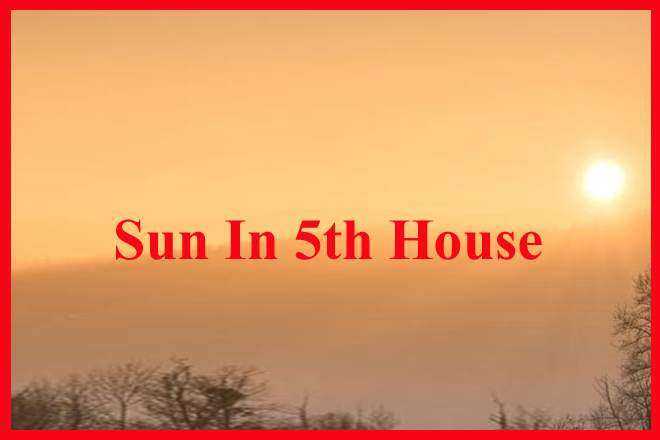 Sun In 5th House, Sun In Fifth House Meaning, Sun In 5th House Past Life, Woman, Man, Personality, Spouse, Marriage, Appearance, Natal Chart, Synastry, Composite, Transit, Navamsa Chart, Vedic Astrology, Spirituality, Ascendant
