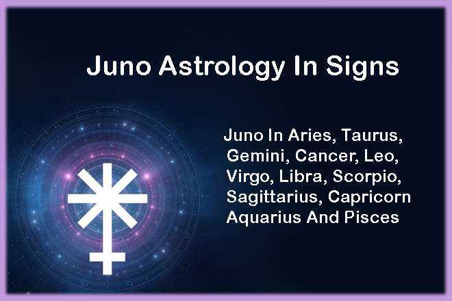 Juno Astrology In Signs, Juno In Aries, Juno In Taurus, Juno In Gemini, Juno In Cancer, Juno In Leo, Juno In Virgo, Juno In Libra, Juno In Scorpio, Juno In Sagittarius, Juno In Capricorn, Juno In Aquarius, Juno In Pisces