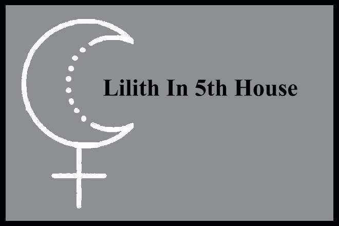 Lilith In 5th House