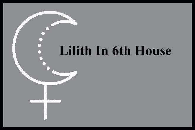 Lilith In 6th House