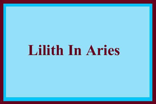 Lilith In Aries, Aries Lilith, Black Moon Lilith In Arise, Lilith In Aries Woman, Man, Love, Lilith In Aries Past Life, Appearance, Asteroid Lilith in Aries Meaning, Karma, Natal, Transit, Composite, Retrograde, Personality, Synastry, Spirituality