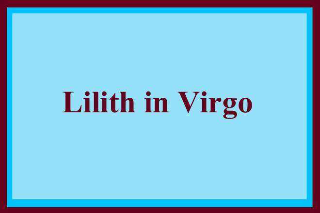 Lilith In Virgo, Virgo Lilith, Black Moon Lilith In Virgo, Lilith In Virgo Woman, Man, Love, Lilith In Virgo Past Life, Appearance, Asteroid Lilith in Virgo Meaning, Karma, Natal, Transit, Composite, Retrograde, Personality, Synastry, Spirituality