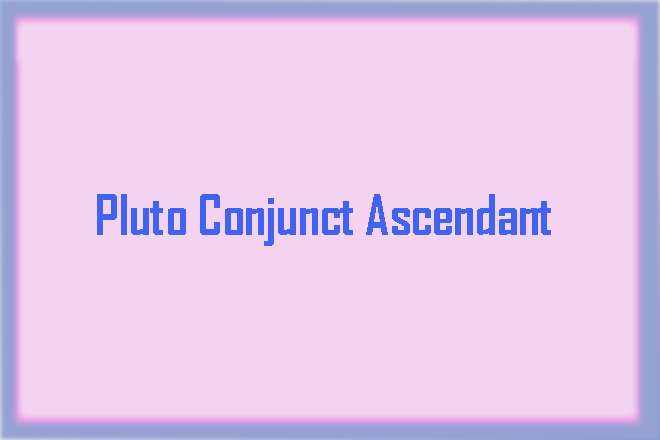 Pluto Conjunct Ascendant