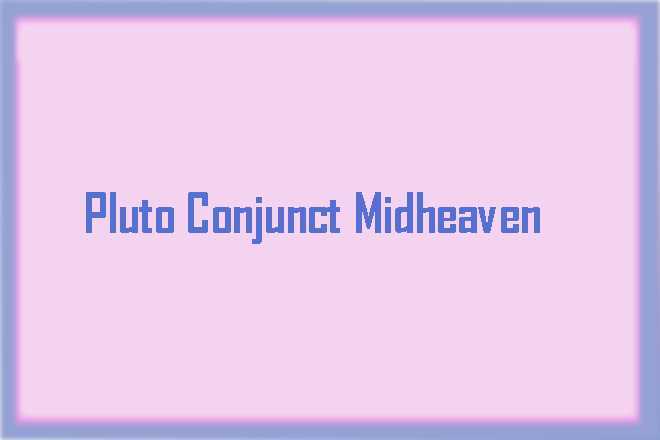 Pluto Conjunct Midheaven