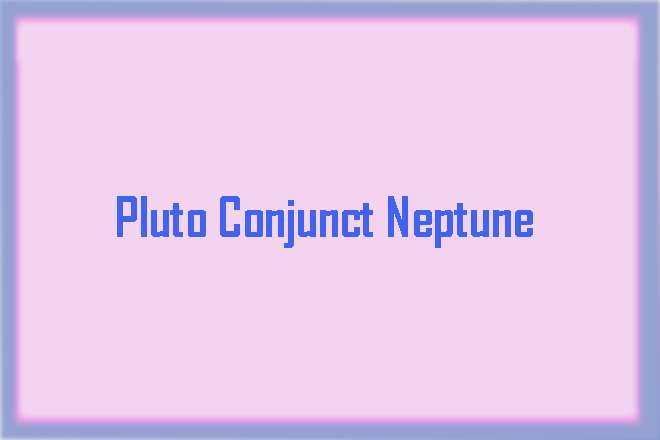 Pluto Conjunct Neptune