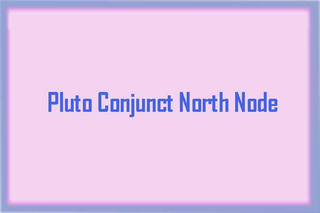 Pluto Conjunct North Node