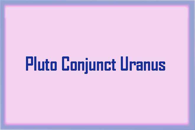 Pluto Conjunct Uranus