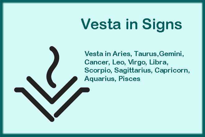 Vesta in Signs, Vesta in Aries, Vesta in Taurus, Vesta in Gemini, Vesta in Cancer, Vesta in Leo, Vesta in Virgo, Vesta in Libra, Vesta in Scorpio, Vesta in Sagittarius, Vesta in Capricorn, Vesta in Aquarius, Vesta in Pisces