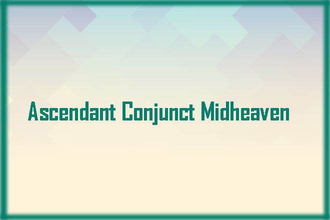 Ascendant Conjunct Midheaven