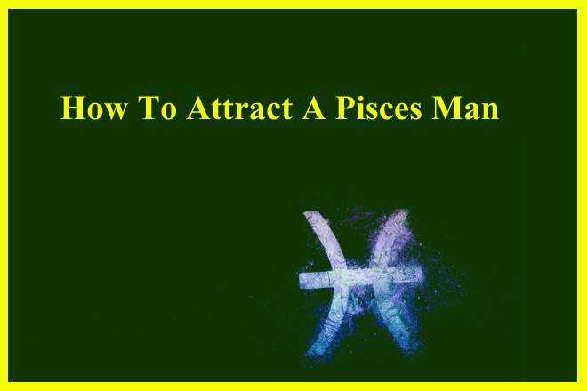 How To Attract A Pisces Man