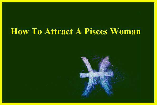 How To Attract A Pisces Woman