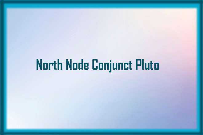 North Node Conjunct Pluto Synastry, North Node Conjunct Pluto, Trine, Sextile, Square, Quincunx, Inconjunct, Opposite, and Synastry, North Node Conjunct Pluto Natal, North Node Conjunct Pluto Transit, North Node Trine Pluto, North Node Sextile Pluto