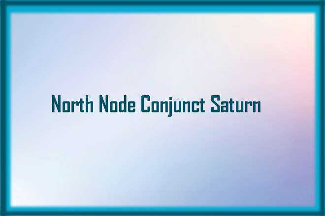 North Node Conjunct Saturn Synastry, North Node Conjunct Saturn, Trine, Sextile, Square, Quincunx, Inconjunct, Opposite, and Synastry, North Node Conjunct Saturn Natal, North Node Conjunct Saturn Transit, North Node Trine Saturn, North Node Sextile Saturn