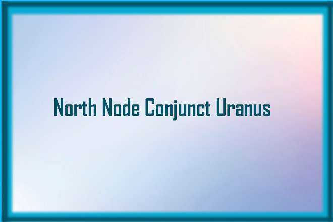 North Node Conjunct Uranus