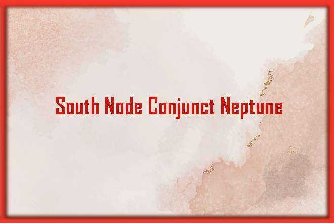 South Node Conjunct Neptune