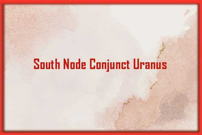 South Node Conjunct Uranus