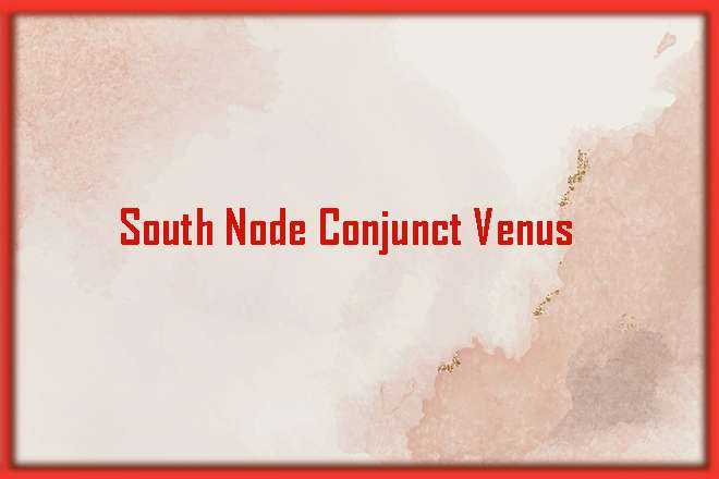 South Node Conjunct Venus