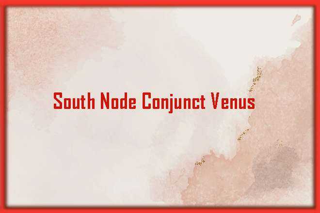 South Node Conjunct Venus Synastry, South Node Conjunct Venus, Trine, Sextile, Square, Quincunx, Inconjunct, Opposite, and Synastry, South Node Conjunct Venus Natal, South Node Conjunct Venus Transit, South Node Trine Venus, South Node Sextile Venus