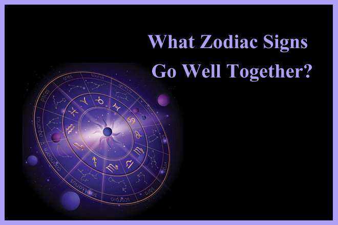 What Zodiac Signs Go Well Together