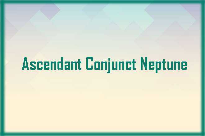 Ascendant Conjunct Neptune Synastry, Ascendant Conjunct Neptune, Trine, Sextile, Square, Quincunx, Inconjunct, Opposite, and Synastry, Ascendant Conjunct Neptune Natal, Ascendant Conjunct Neptune Transit, Ascendant Trine Neptune, Ascendant Sextile Neptune