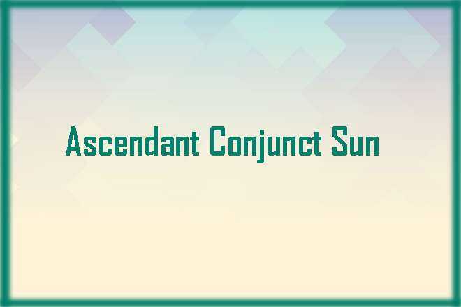 Ascendant Conjunct Sun Synastry, Ascendant Conjunct Sun, Trine, Sextile, Square, Quincunx, Inconjunct, Opposite, and Synastry, Ascendant Conjunct Sun Natal, Ascendant Conjunct Sun Transit, Ascendant Trine Sun, Ascendant Sextile Sun