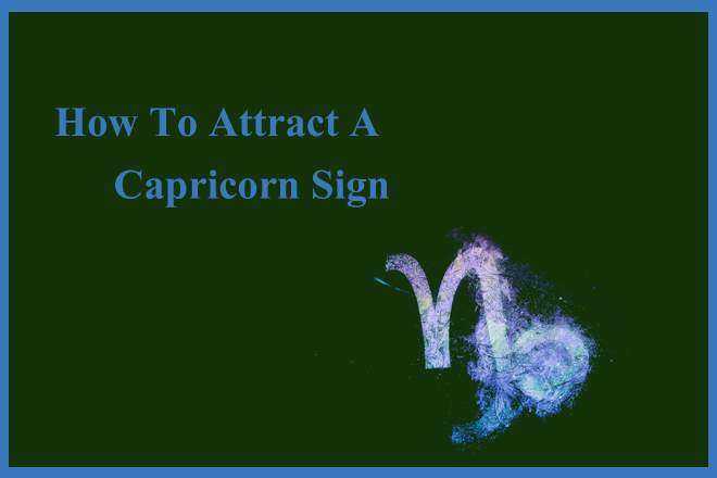 How To Attract A Capricorn Sign