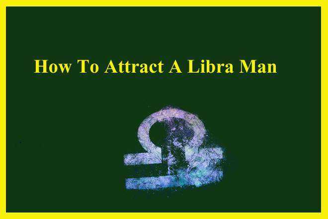 How To Attract A Libra Man