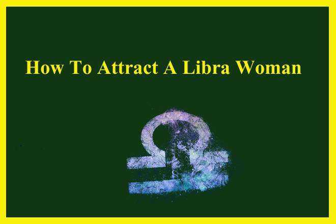 How To Attract A Libra Woman