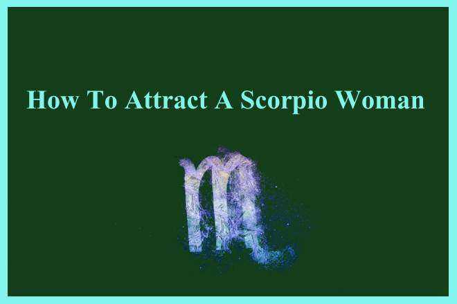 How To Attract A Scorpio Woman