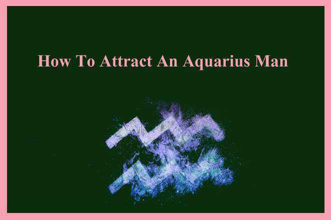 How To Attract An Aquarius Man