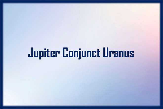 Jupiter Conjunct Uranus