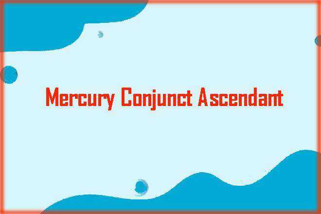 Mercury Conjunct Ascendant