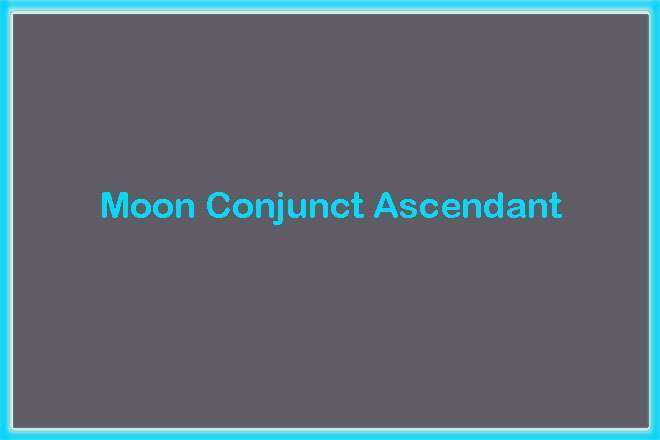 Moon Conjunct Ascendant