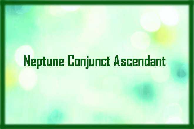 Neptune Conjunct Ascendant