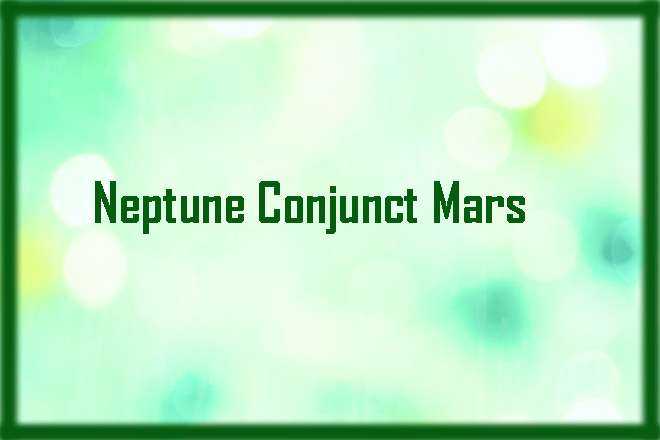 Neptune Conjunct Mars Synastry, Neptune Conjunct Mars, Trine, Sextile, Square, Quincunx, Inconjunct, Opposite, and Synastry, Neptune Conjunct Mars Natal, Neptune Conjunct Mars Transit, Neptune Trine Mars, Neptune Sextile Mars