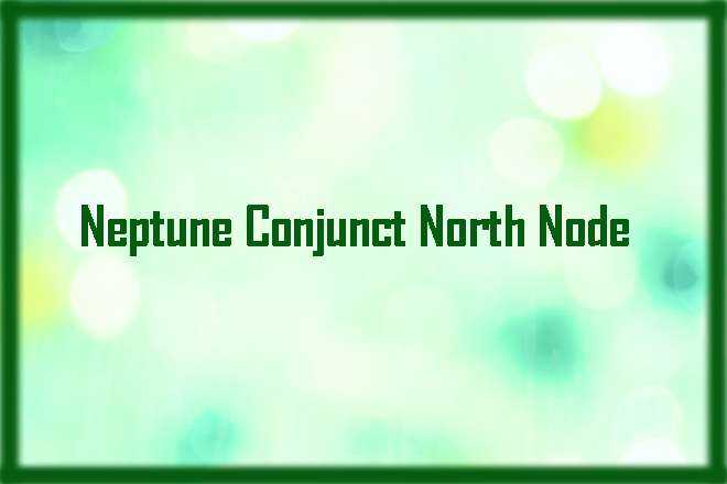 Neptune Conjunct North Node