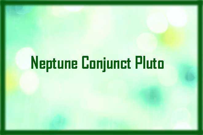 Neptune Conjunct Pluto