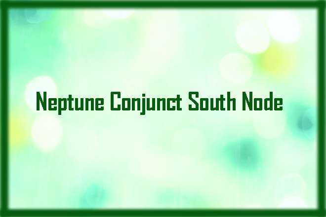 Neptune Conjunct South Node