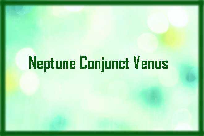 Neptune Conjunct Venus