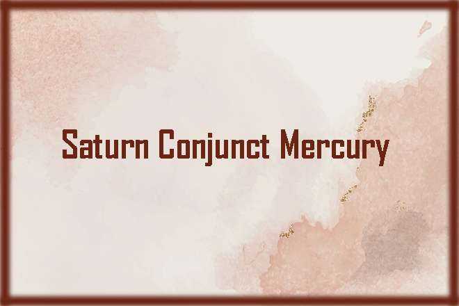 Saturn Conjunct Mercury