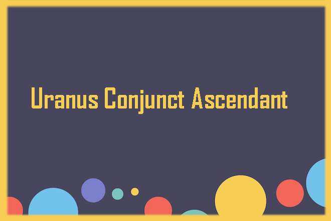 Uranus Conjunct Ascendant