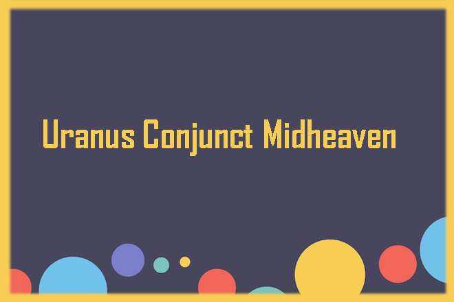 Uranus Conjunct Midheaven